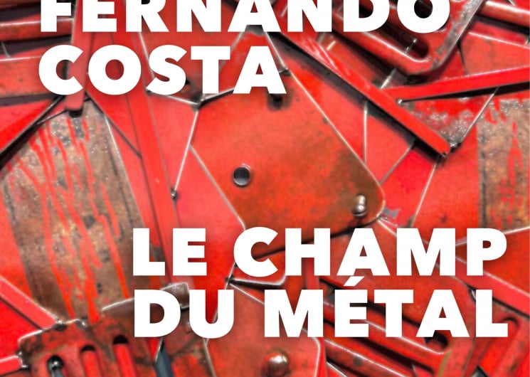 EXPOSITION FERNANDO COSTA : LE CHAMP DU MÉTAL, LA MÉMOIRE TRANSFORMÉE EN SCULPTURE