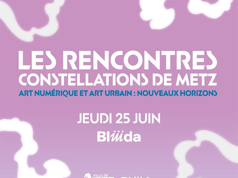 Les rencontres Constellations de Metz